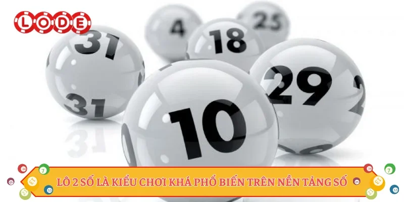 Lô 2 số là kiểu chơi khá phổ biến trên nền tảng số