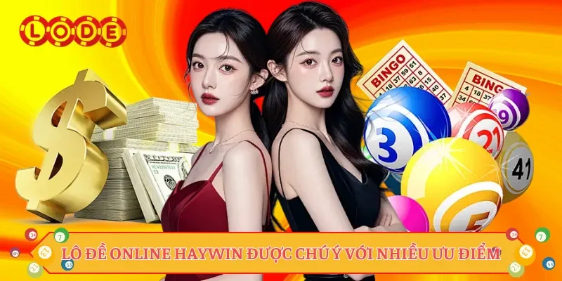 Lô đề online Haywin được chú ý với nhiều ưu điểm