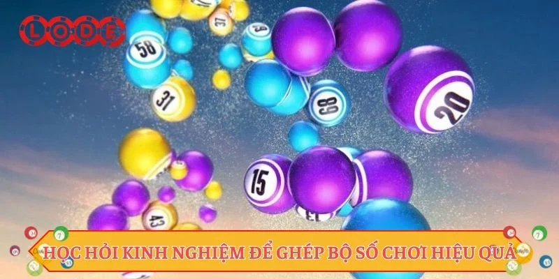 Học hỏi kinh nghiệm để ghép bộ số chơi hiệu quả
