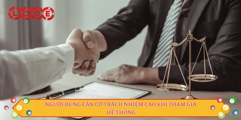 Người dùng cần có trách nhiệm cao khi tham gia hệ thống